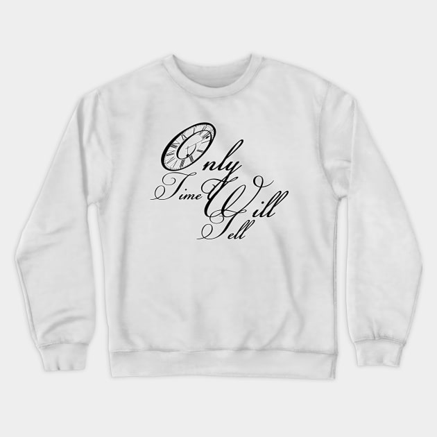 Only time will tell quote saying Crewneck Sweatshirt by ownedandloved